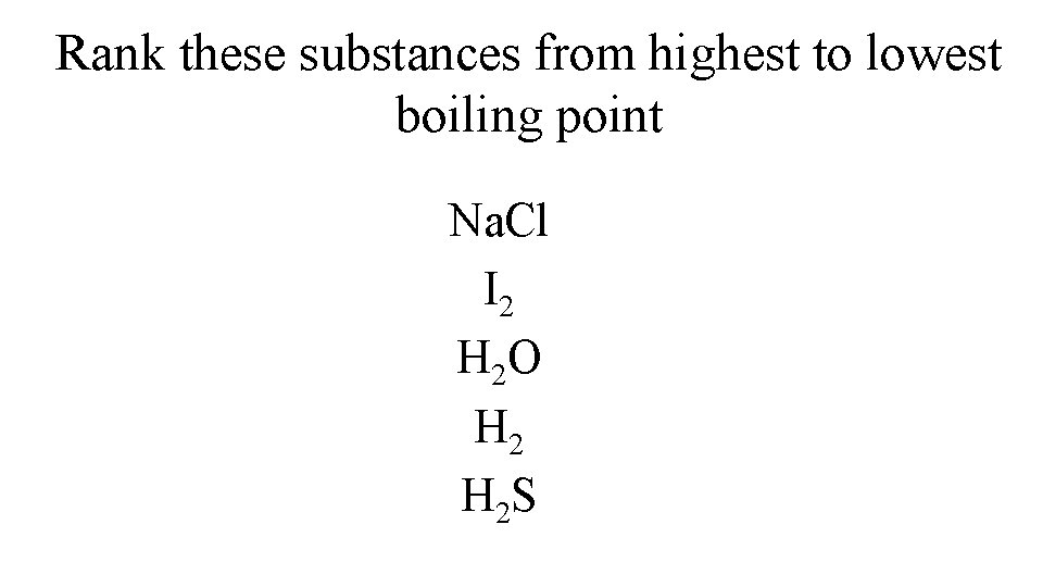 Rank these substances from highest to lowest boiling point Na. Cl I 2 H