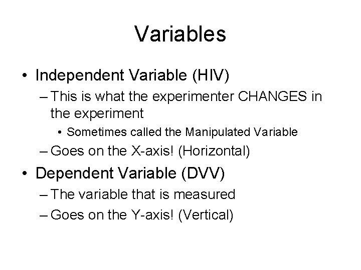 Variables • Independent Variable (HIV) – This is what the experimenter CHANGES in the