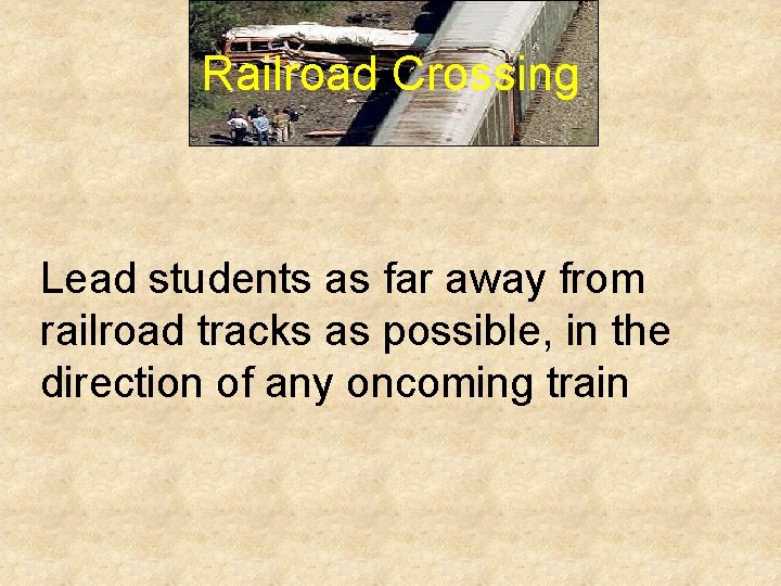 Railroad Crossing Lead students as far away from railroad tracks as possible, in the