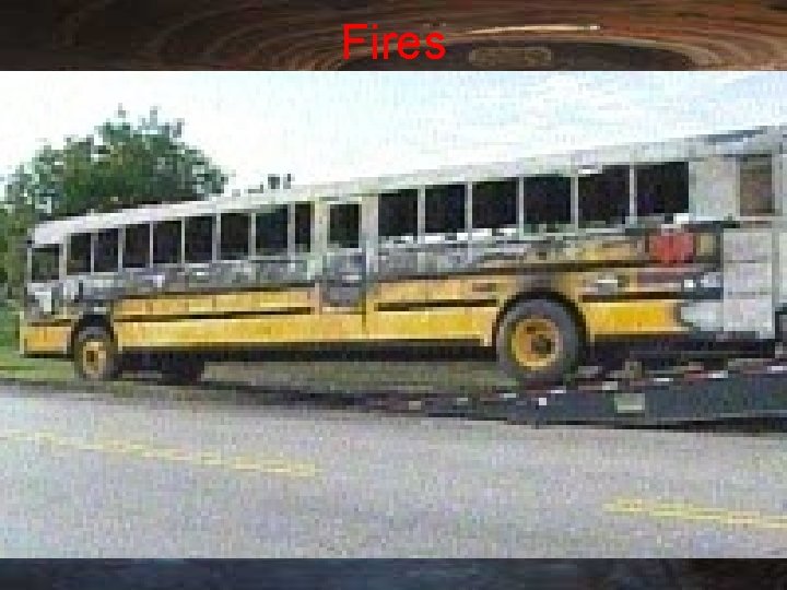 Fires • Although bus fires don’t happen every day, they occur more frequently than