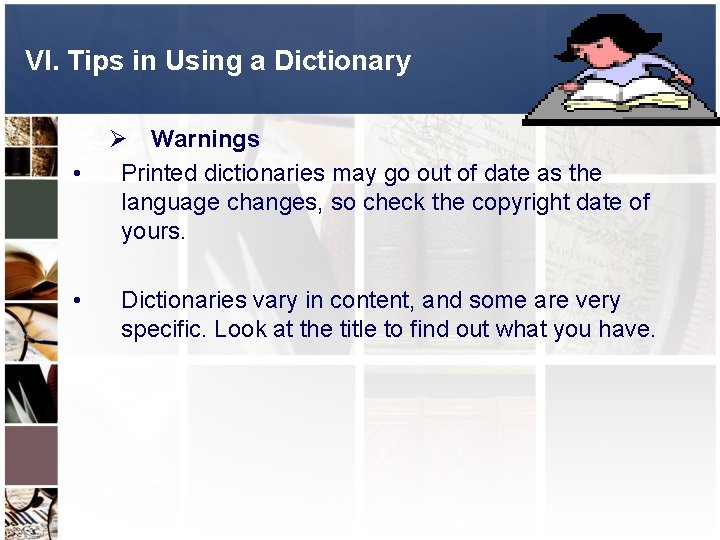 VI. Tips in Using a Dictionary • • Ø Warnings Printed dictionaries may go