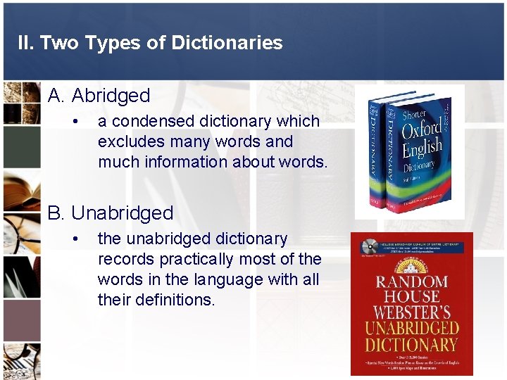 II. Two Types of Dictionaries A. Abridged • a condensed dictionary which excludes many