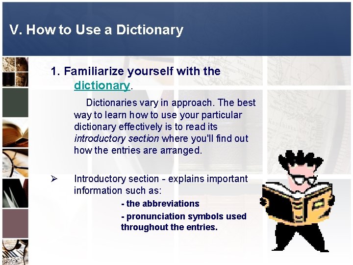 V. How to Use a Dictionary 1. Familiarize yourself with the dictionary. Dictionaries vary