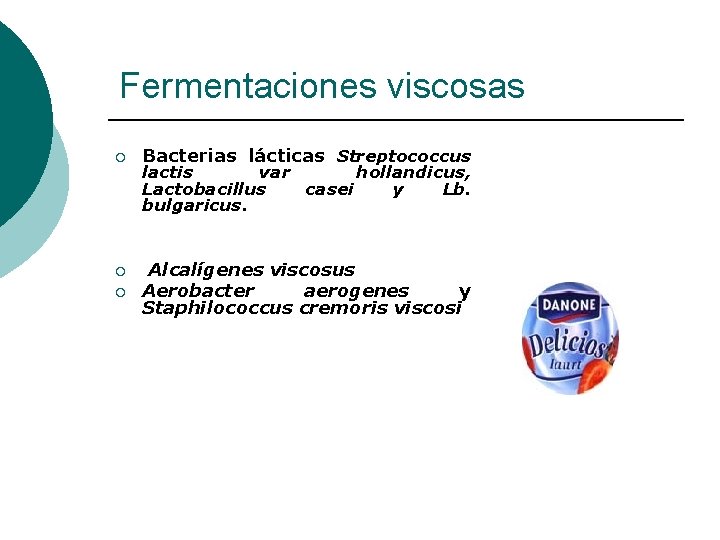 Fermentaciones viscosas ¡ Bacterias lácticas Streptococcus ¡ Alcalígenes viscosus Aerobacter aerogenes y Staphilococcus cremoris