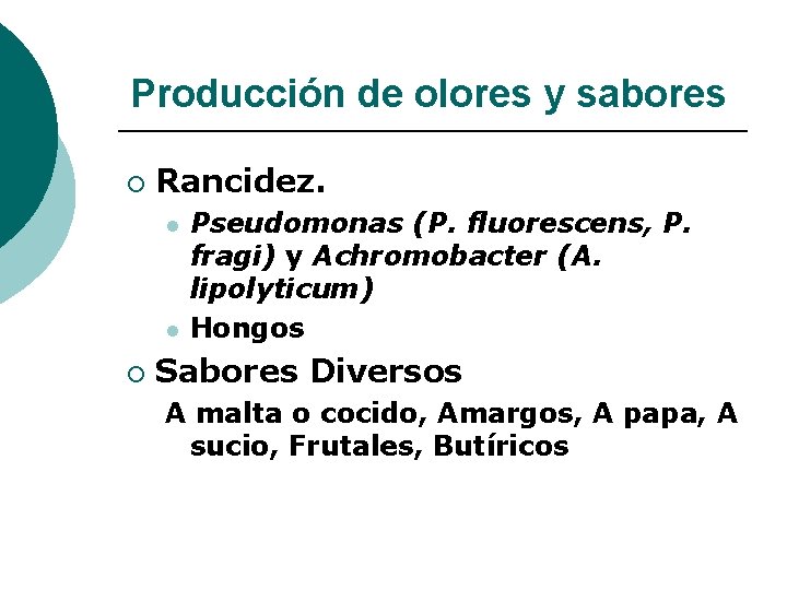 Producción de olores y sabores ¡ Rancidez. l l ¡ Pseudomonas (P. fluorescens, P.