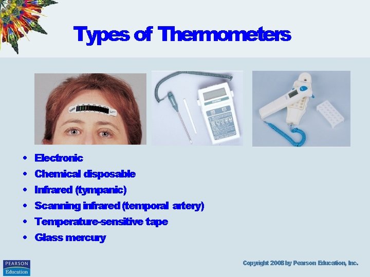 Types of Thermometers • • • Electronic Chemical disposable Infrared (tympanic) Scanning infrared (temporal