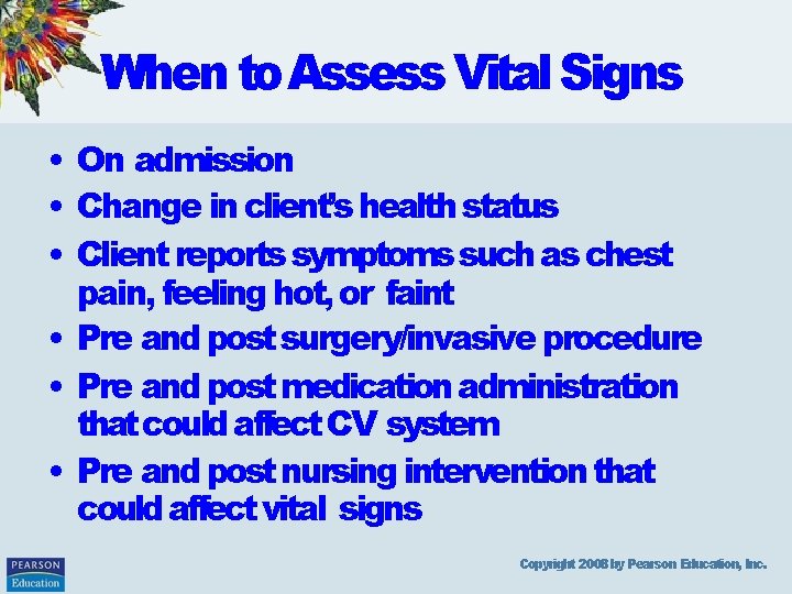 When to Assess Vital Signs • On admission • Change in client’s health status
