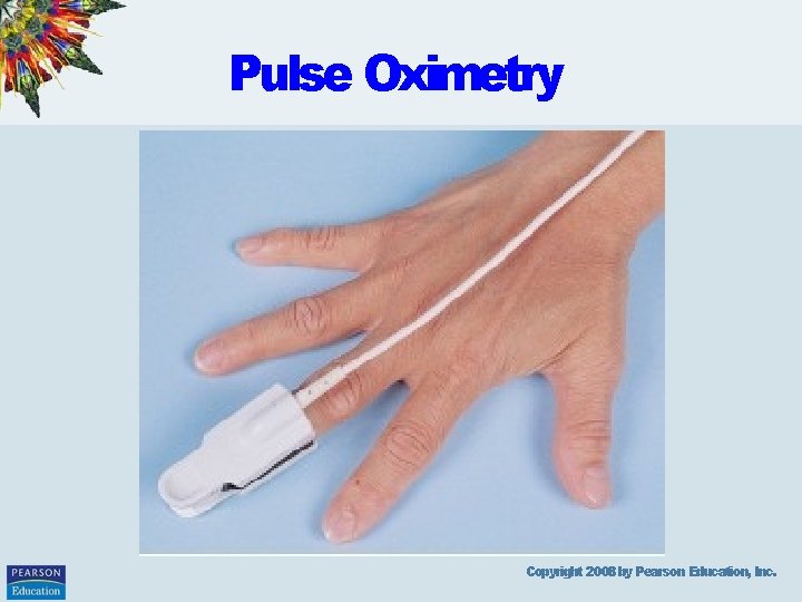 Pulse Oximetry Copyright 2008 by Pearson Education, Inc. 