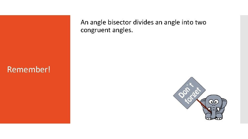 An angle bisector divides an angle into two congruent angles. Remember! 