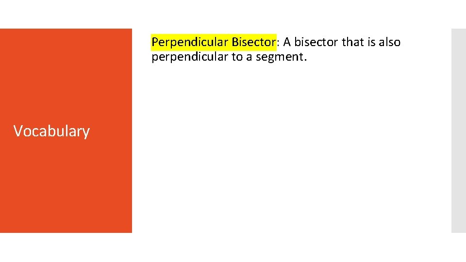 Perpendicular Bisector: A bisector that is also perpendicular to a segment. Vocabulary 