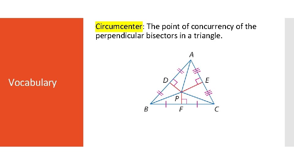 Circumcenter: The point of concurrency of the perpendicular bisectors in a triangle. Vocabulary 