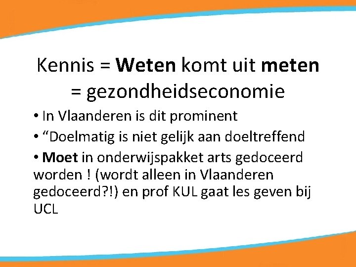 Kennis = Weten komt uit meten = gezondheidseconomie • In Vlaanderen is dit prominent