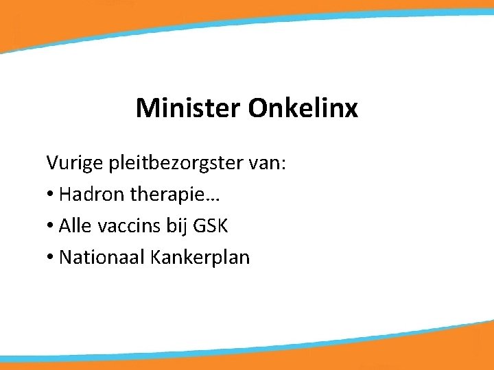 Minister Onkelinx Vurige pleitbezorgster van: • Hadron therapie… • Alle vaccins bij GSK •