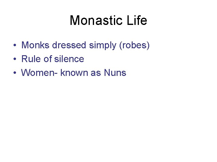 Monastic Life • Monks dressed simply (robes) • Rule of silence • Women- known