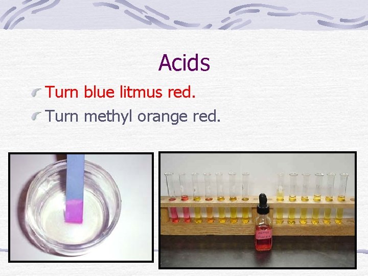 Acids Turn blue litmus red. Turn methyl orange red. 