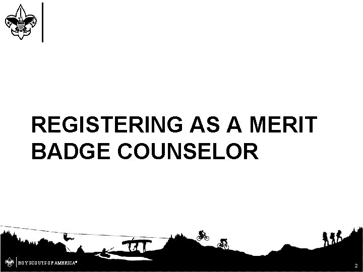 REGISTERING AS A MERIT BADGE COUNSELOR BOY SCOUTS OF AMERICA® 2 
