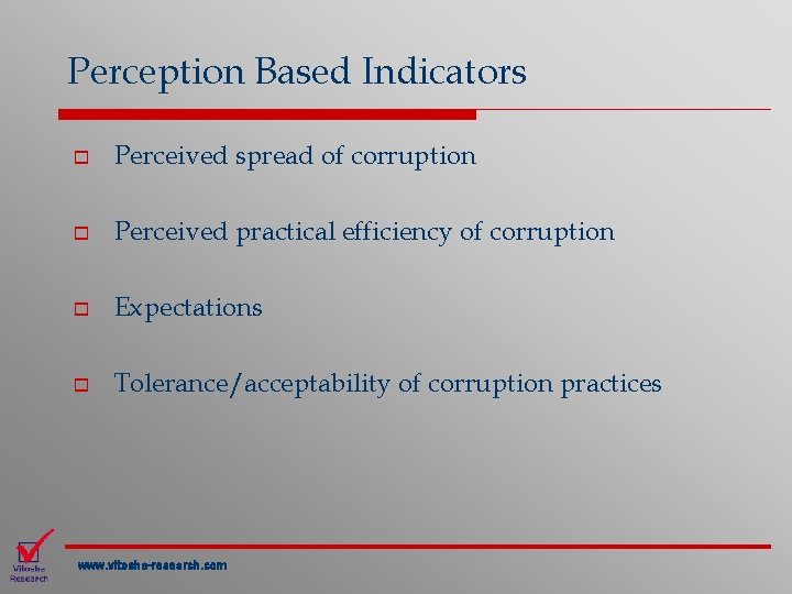 Perception Based Indicators o Perceived spread of corruption o Perceived practical efficiency of corruption