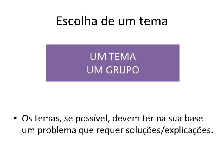 Escolha de um tema UM TEMA UM GRUPO • Os temas, se possível, devem