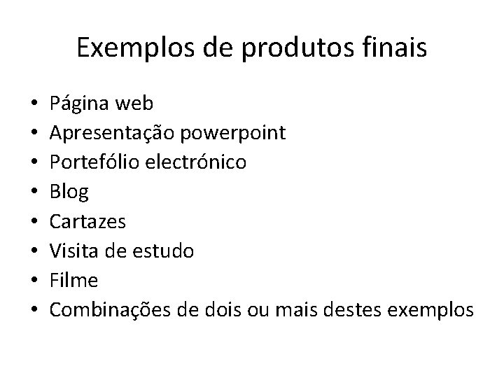 Exemplos de produtos finais • • Página web Apresentação powerpoint Portefólio electrónico Blog Cartazes