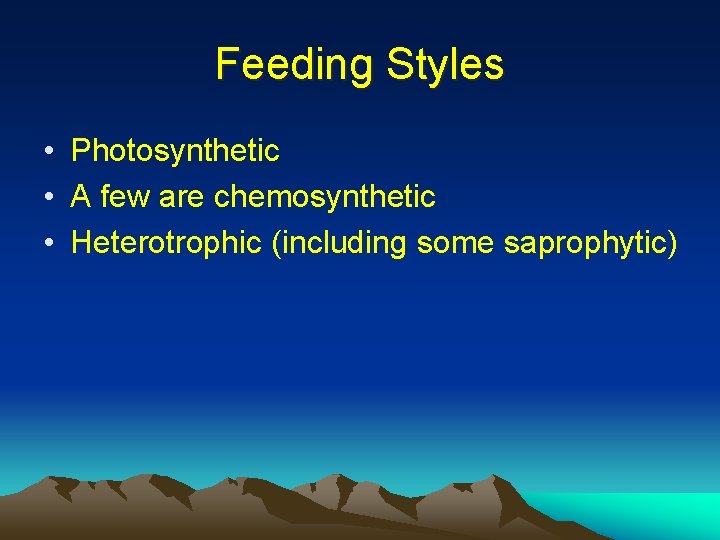 Feeding Styles • Photosynthetic • A few are chemosynthetic • Heterotrophic (including some saprophytic)