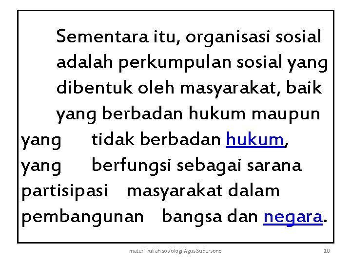 Sementara itu, organisasi sosial adalah perkumpulan sosial yang dibentuk oleh masyarakat, baik yang berbadan