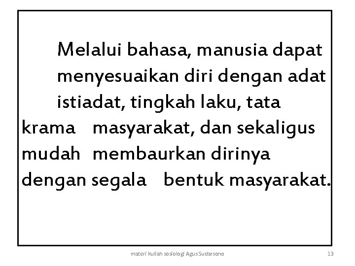 Melalui bahasa, manusia dapat menyesuaikan diri dengan adat istiadat, tingkah laku, tata krama masyarakat,