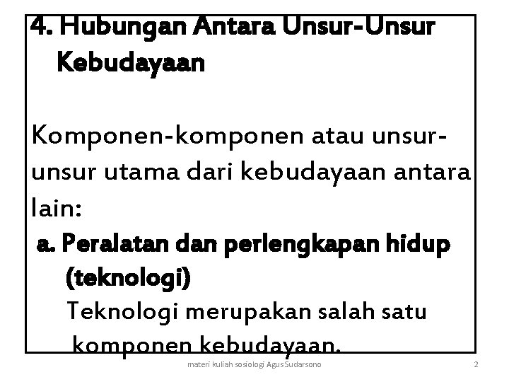 4. Hubungan Antara Unsur-Unsur Kebudayaan Komponen-komponen atau unsur utama dari kebudayaan antara lain: a.