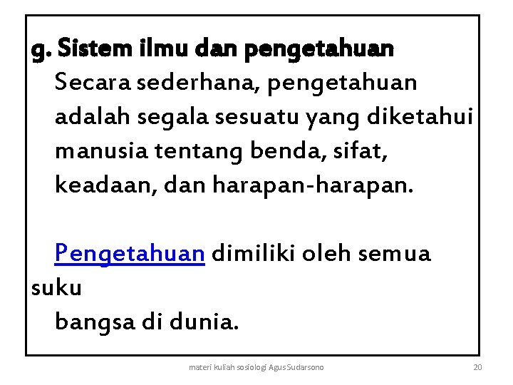 g. Sistem ilmu dan pengetahuan Secara sederhana, pengetahuan adalah segala sesuatu yang diketahui manusia