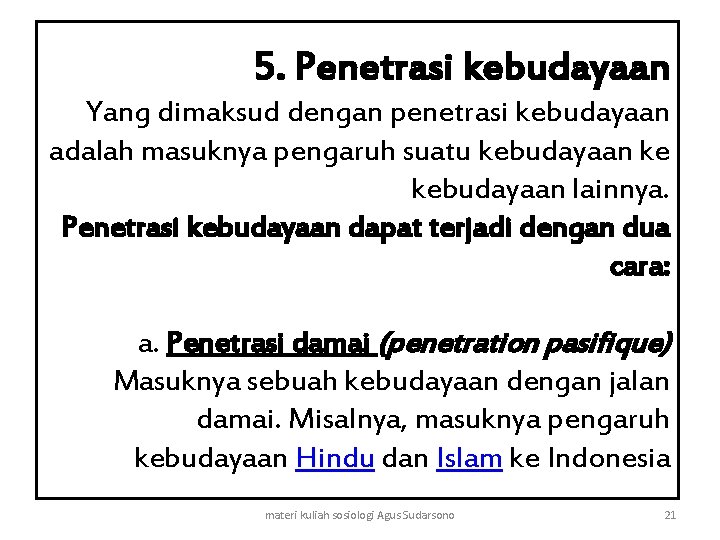 5. Penetrasi kebudayaan Yang dimaksud dengan penetrasi kebudayaan adalah masuknya pengaruh suatu kebudayaan ke