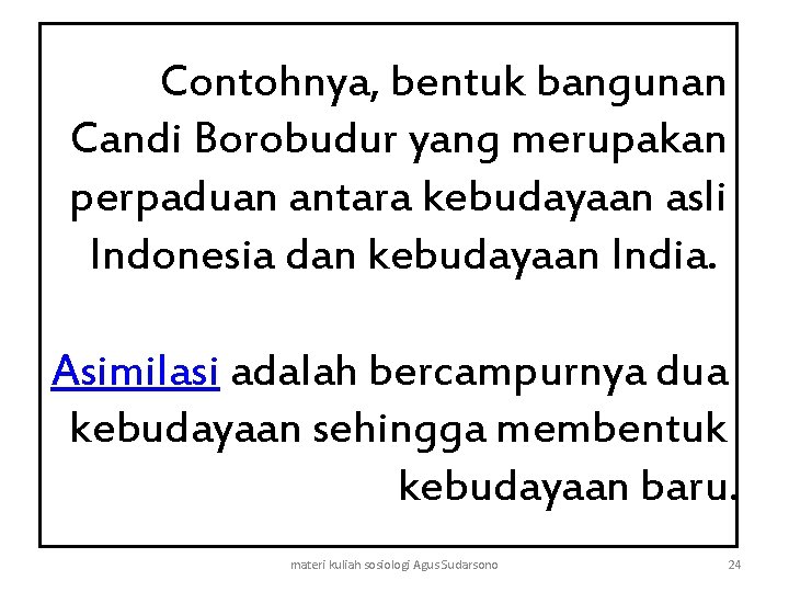 Contohnya, bentuk bangunan Candi Borobudur yang merupakan perpaduan antara kebudayaan asli Indonesia dan kebudayaan