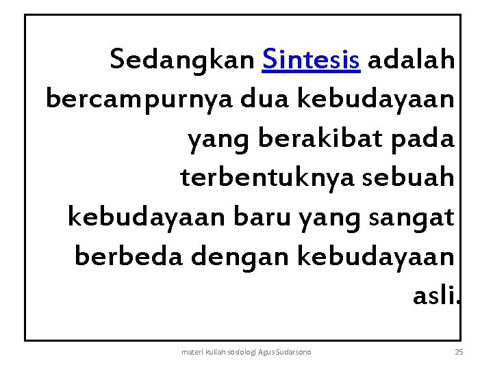 Sedangkan Sintesis adalah bercampurnya dua kebudayaan yang berakibat pada terbentuknya sebuah kebudayaan baru yang