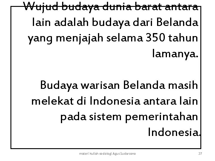 Wujud budaya dunia barat antara lain adalah budaya dari Belanda yang menjajah selama 350