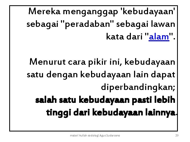 Mereka menganggap 'kebudayaan' sebagai "peradaban" sebagai lawan kata dari "alam". Menurut cara pikir ini,