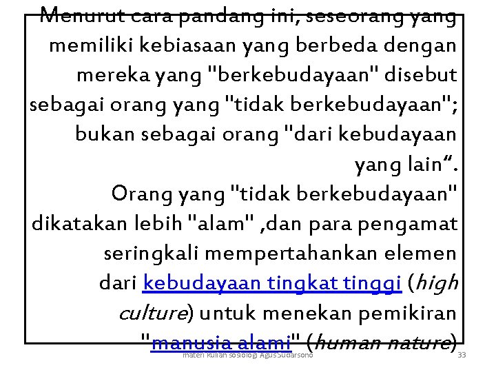 Menurut cara pandang ini, seseorang yang memiliki kebiasaan yang berbeda dengan mereka yang "berkebudayaan"