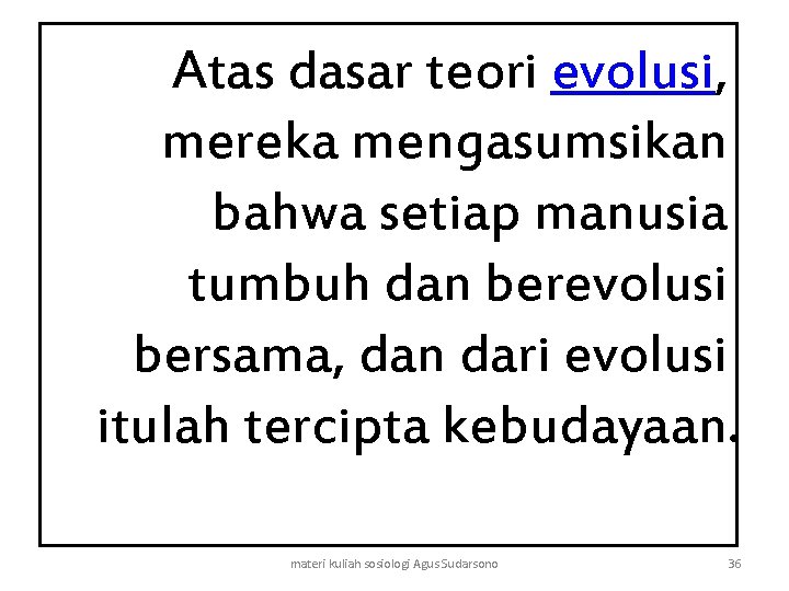 Atas dasar teori evolusi, mereka mengasumsikan bahwa setiap manusia tumbuh dan berevolusi bersama, dan