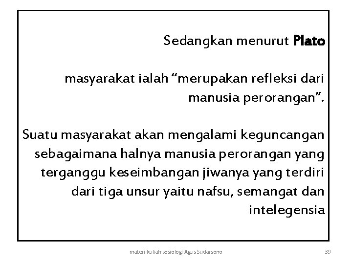 Sedangkan menurut Plato masyarakat ialah “merupakan refleksi dari manusia perorangan”. Suatu masyarakat akan mengalami