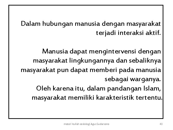 Dalam hubungan manusia dengan masyarakat terjadi interaksi aktif. Manusia dapat mengintervensi dengan masyarakat lingkungannya