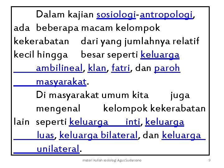 Dalam kajian sosiologi-antropologi, ada beberapa macam kelompok kekerabatan dari yang jumlahnya relatif kecil hingga