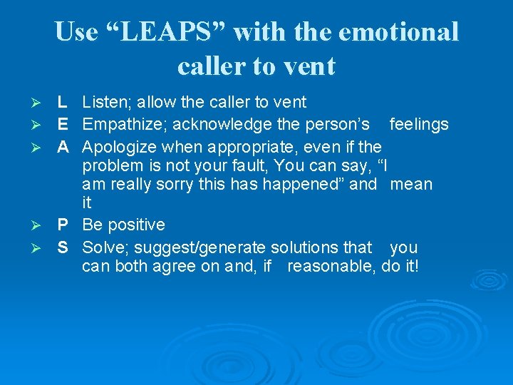 Use “LEAPS” with the emotional caller to vent L Listen; allow the caller to