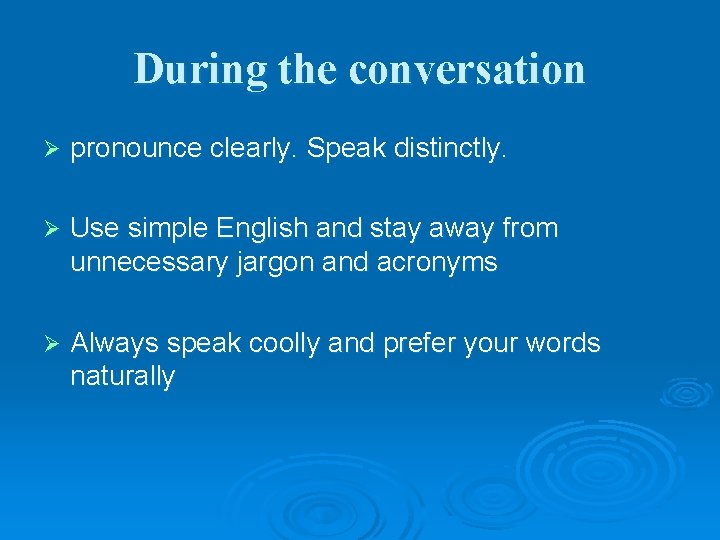 During the conversation Ø pronounce clearly. Speak distinctly. Ø Use simple English and stay