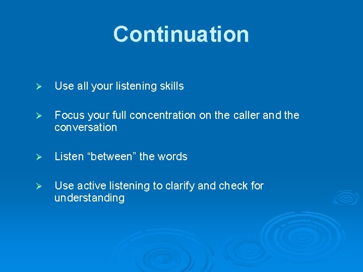 Continuation Ø Use all your listening skills Ø Focus your full concentration on the