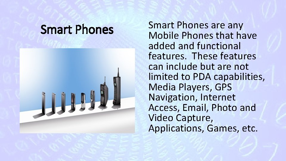 Smart Phones are any Mobile Phones that have added and functional features. These features