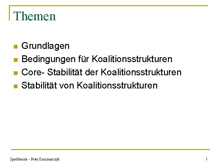 Themen n n Grundlagen Bedingungen für Koalitionsstrukturen Core- Stabilität der Koalitionsstrukturen Stabilität von Koalitionsstrukturen