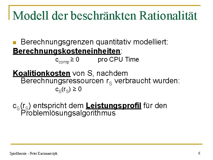 Modell der beschränkten Rationalität Berechnungsgrenzen quantitativ modelliert: Berechnungskosteneinheiten: n ccomp ≥ 0 pro CPU