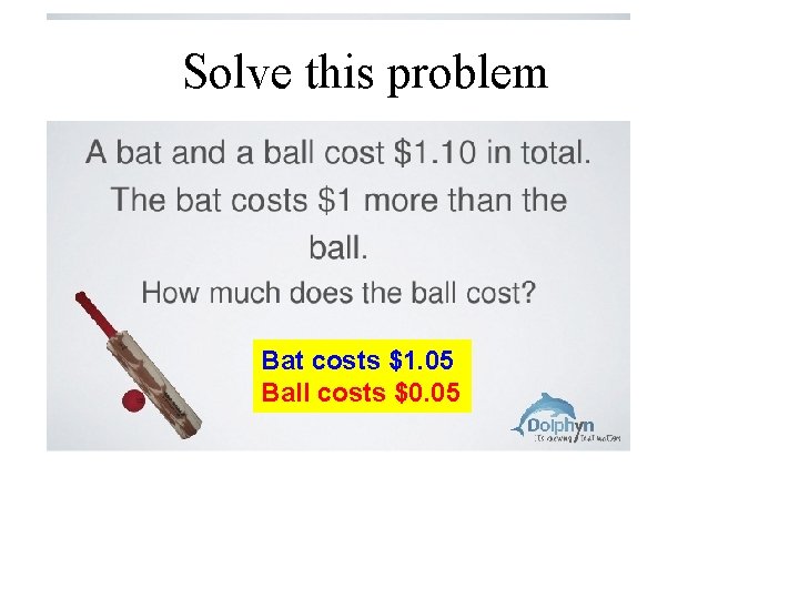 Solve this problem Bat costs $1. 05 Ball costs $0. 05 