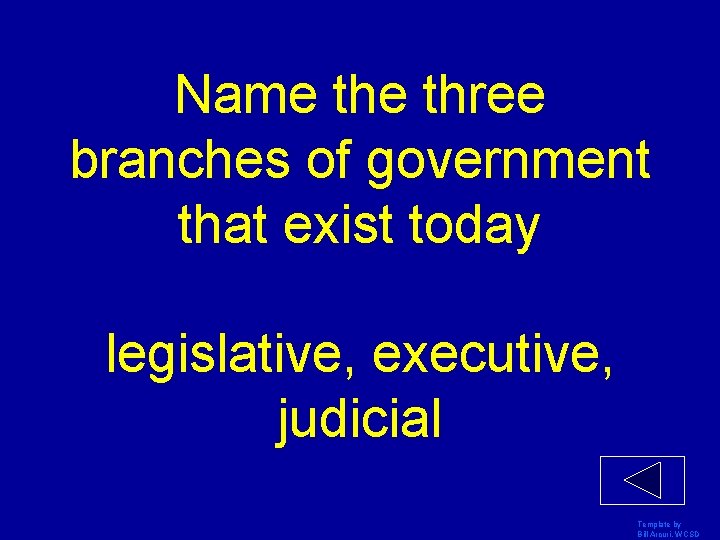 Name three branches of government that exist today legislative, executive, judicial Template by Bill