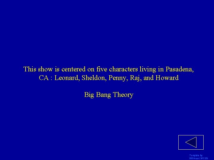 This show is centered on five characters living in Pasadena, CA : Leonard, Sheldon,