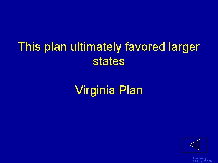 This plan ultimately favored larger states Virginia Plan Template by Bill Arcuri, WCSD 