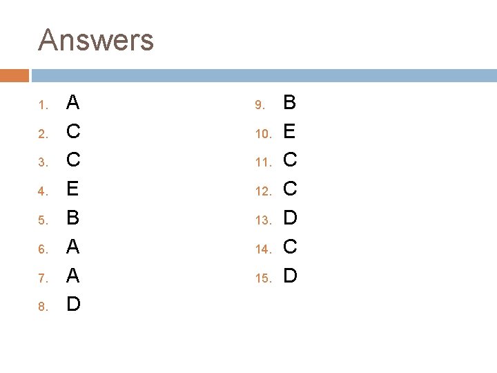 Answers 1. 2. 3. 4. 5. 6. 7. 8. A C C E B