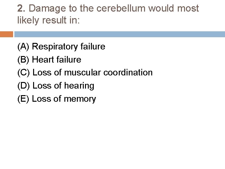 2. Damage to the cerebellum would most likely result in: (A) Respiratory failure (B)